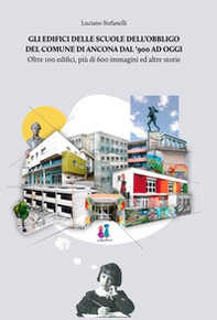 Gli edifici delle scuole dell'obbligo del comune di Ancona dal '900 ad oggi. Oltre 100 edifici, più di 600 immagini ed altre storie - Librerie.coop