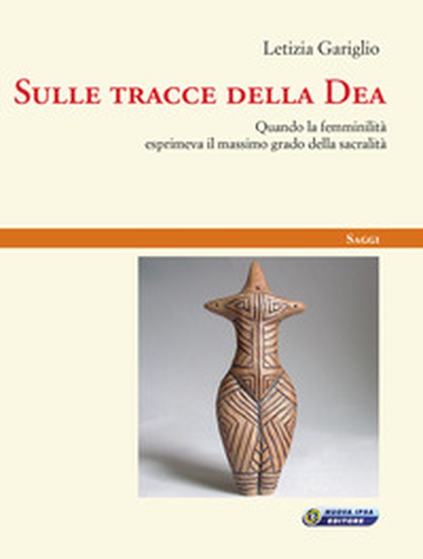 Sulle tracce della Dea. Quando la femminilità esprimeva il massimo grado della sacralità - Librerie.coop Sulle tracce della Dea. Quando la femminilità esprimeva il massimo grado della sacralità - Librerie.coop