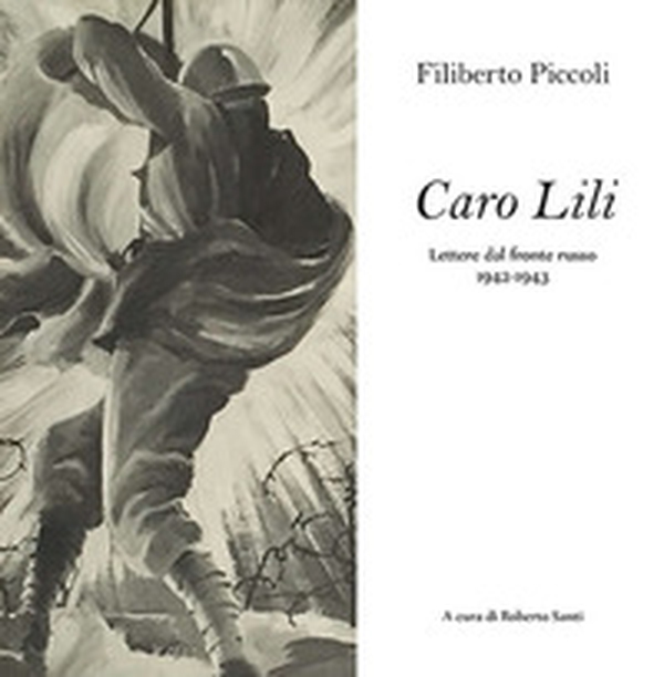 Caro Lili. Lettere dal fronte russo. 1942-1943 - Librerie.coop Caro Lili. Lettere dal fronte russo. 1942-1943 - Librerie.coop