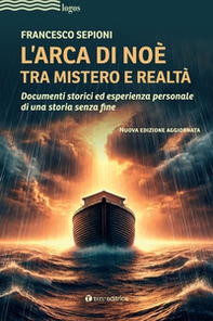 L'Arca di Noè tra mistero e realtà. Documenti storici ed esperienza personale di una storia senza fine - Librerie.coop