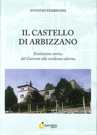Il castello di Arbizzano. Evoluzione storica dal castrum alla residenza odierna - Librerie.coop