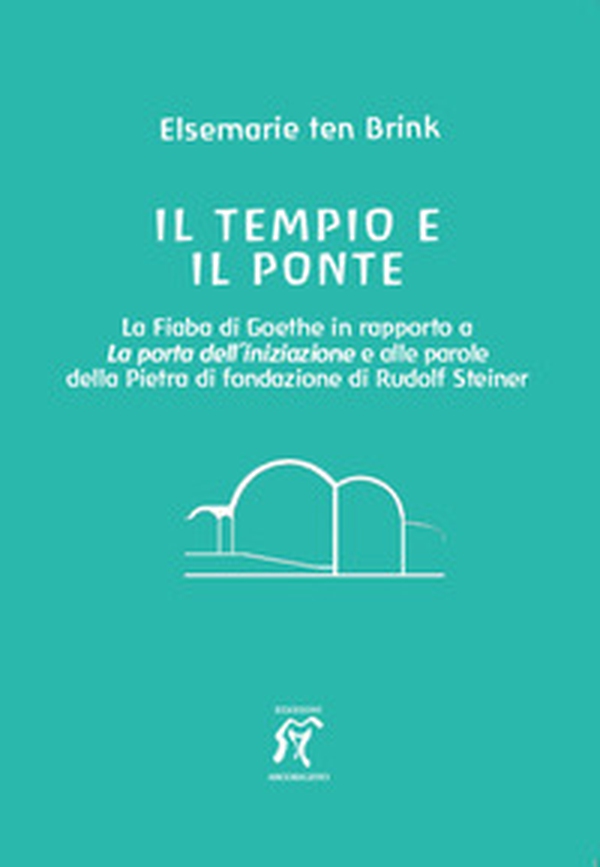 Il tempio e il ponte. La Fiaba di Goethe in rapporto alla Porta dell'iniziazione e alle parole della Pietra di fondazione di Rudolf Steiner - Librerie.coop