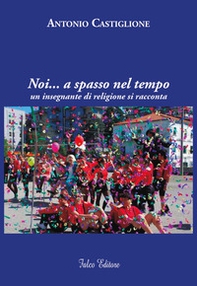 Noi... a spasso nel tempo. Un insegnante di religione si racconta - Librerie.coop Noi... a spasso nel tempo. Un insegnante di religione si racconta - Librerie.coop