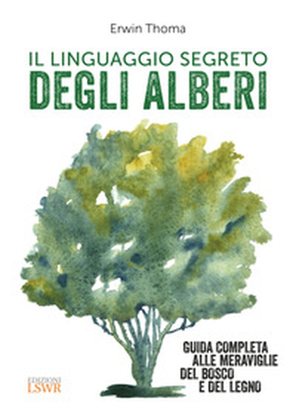 Il linguaggio segreto degli alberi. Guida completa alle meraviglie del bosco e del legno - Librerie.coop Il linguaggio segreto degli alberi. Guida completa alle meraviglie del bosco e del legno - Librerie.coop