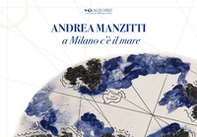 Andrea Manzitti. A Milano c'è il mare. Catalogo della mostra (Milano, 30 gennaio-3 marzo 2024). Ediz. italiana e inglese - Librerie.coop