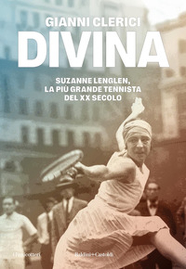 Divina. Suzanne Lenglen, la più grande tennista del XX secolo - Librerie.coop
