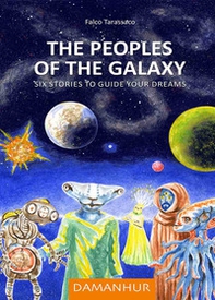 The peoples of the galaxy. Six stories to guide your dreams. Ediz. multilingue - Librerie.coop