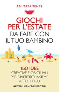 Giochi per l'estate da fare con il tuo bambino. 150 idee creative e originali per divertirti insieme ai tuoi figli - Librerie.coop Giochi per l'estate da fare con il tuo bambino. 150 idee creative e originali per divertirti insieme ai tuoi figli - Librerie.coop