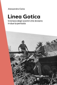 La Linea Gotica. Cronaca degli scontri che divisero in due la penisola - Librerie.coop