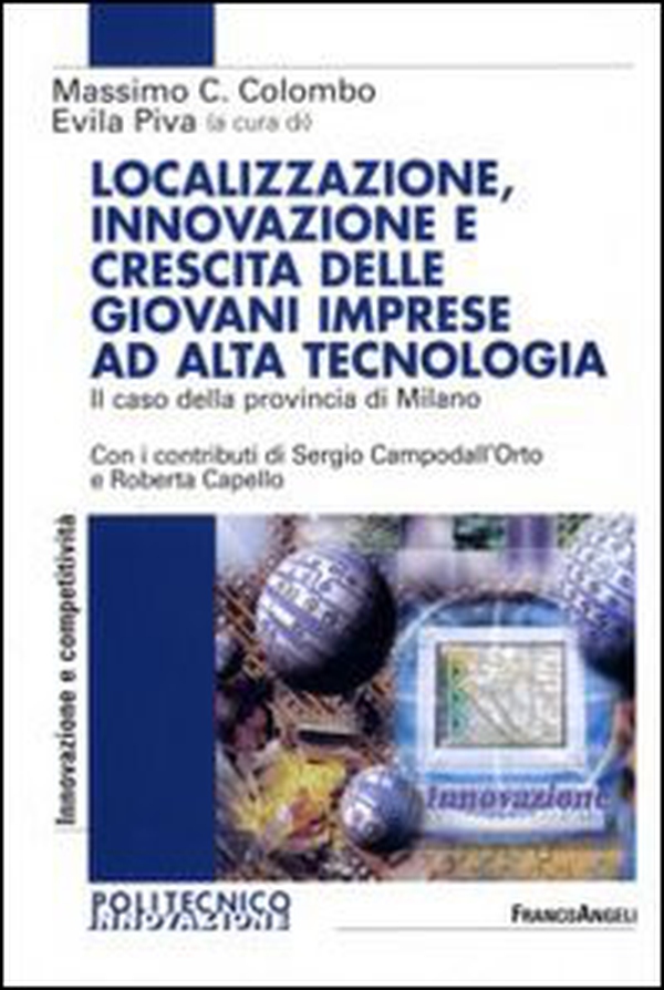 Localizzazione, innovazione e crescita delle giovani imprese ad alta tecnologia. Il caso della provincia di Milano - Librerie.coop Localizzazione, innovazione e crescita delle giovani imprese ad alta tecnologia. Il caso della provincia di Milano - Librerie.coop