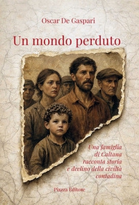 Un mondo perduto. Una famiglia di Caltana racconta storia e declino della civiltà contadina - Librerie.coop