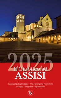 Il Giubileo ad Assisi 2025. Guida la pellegrinaggio - Librerie.coop