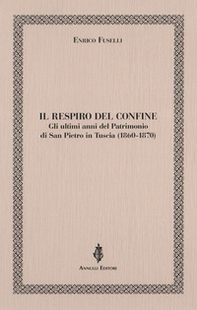 Il respiro del confine. Gli ultimi anni del Patrimonio di San Pietro in Tuscia (1860-1870) - Librerie.coop