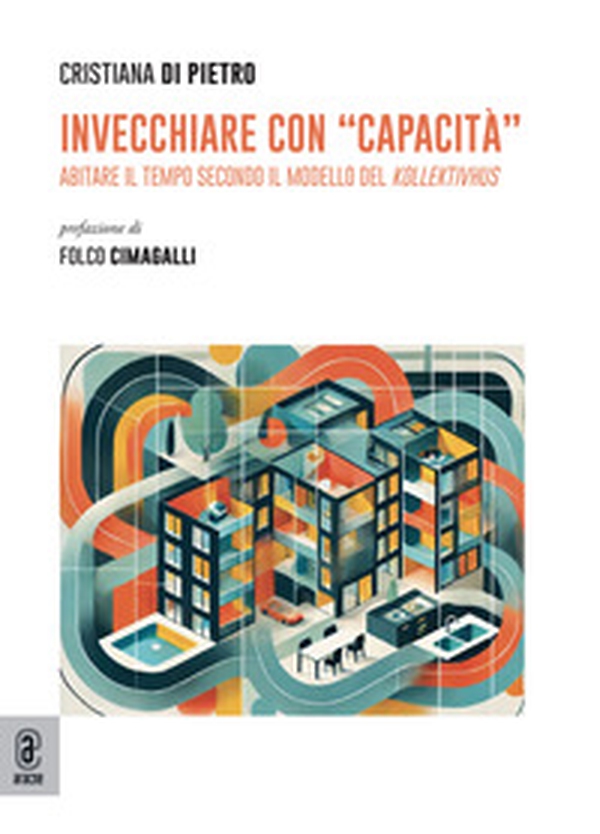 Invecchiare con «capacità». Abitare il tempo secondo il modello del Kollektivhus - Librerie.coop Invecchiare con «capacità». Abitare il tempo secondo il modello del Kollektivhus - Librerie.coop