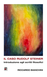 Il caso Rudolf Steiner. Introduzione agli scritti filosofici - Librerie.coop