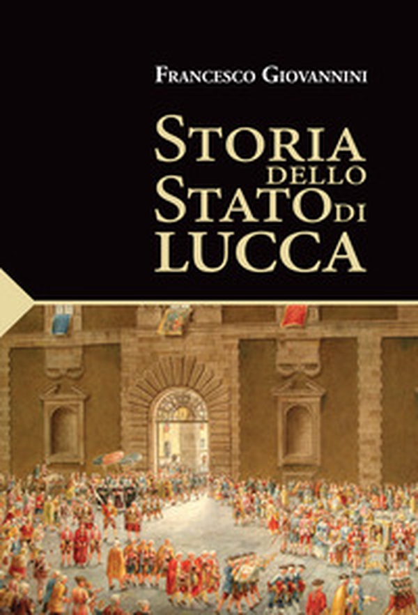 Storia dello Stato di Lucca - Librerie.coop Storia dello Stato di Lucca - Librerie.coop