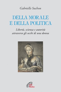 Della morale e della politica. Libertà, scienza e autorità attraverso gli occhi di una donna - Librerie.coop