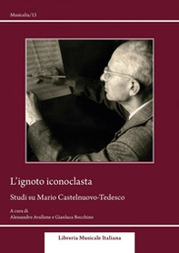 L'ignoto iconoclasta. Studi su Mario Castelnuovo-Tedesco - Librerie.coop L'ignoto iconoclasta. Studi su Mario Castelnuovo-Tedesco - Librerie.coop