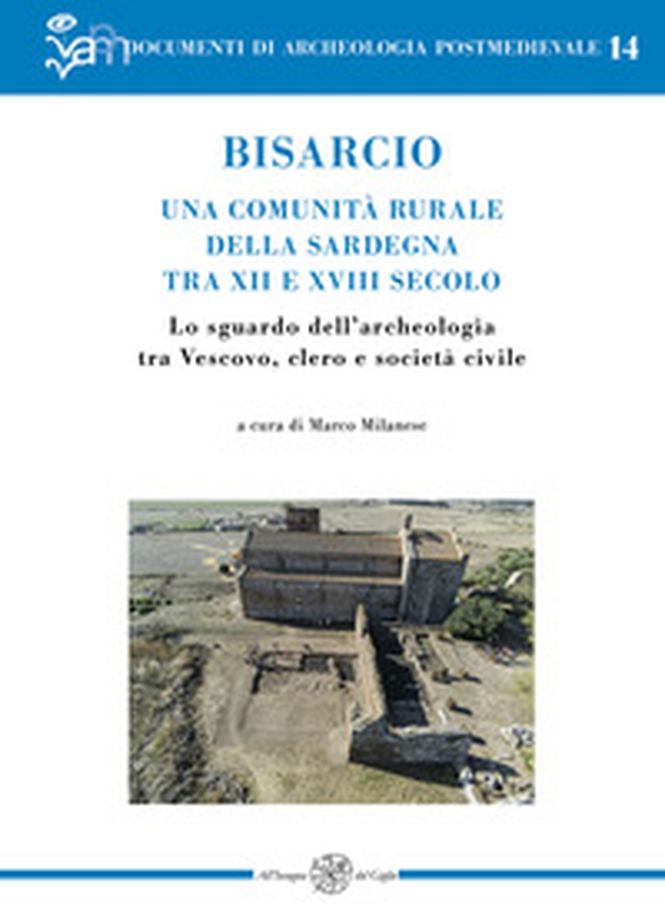 Bisarcio. Una comunità rurale della Sardegna tra XII e XVIII secolo. Lo sguardo dell'archeologia tra Vescovo, clero e società civile - Librerie.coop