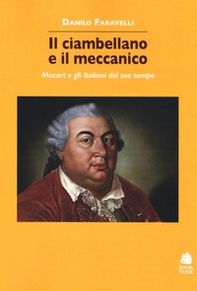 Il ciambellano e il meccanico. Mozart e gli italiani del suo tempo - Librerie.coop