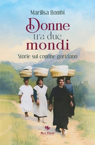 Donne tra due mondi. Storie sul confine goriziano - Librerie.coop