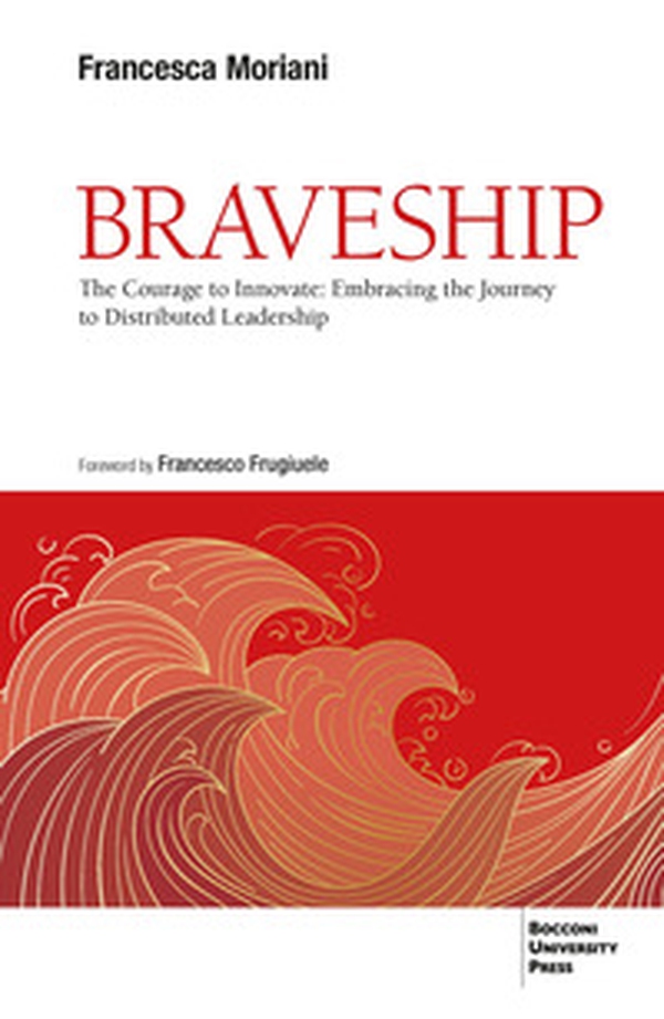 Braveship. The courage to innovate: embracing the journey to distributed leadership - Librerie.coop Braveship. The courage to innovate: embracing the journey to distributed leadership - Librerie.coop