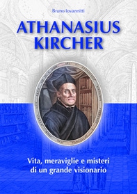 Athanasius Kircher. Vita, meraviglie e misteri di un grande visionario - Librerie.coop