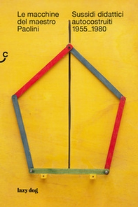 Le macchine del maestro Paolini. Sussidi didattici autocostruiti 1955-1980 - Librerie.coop