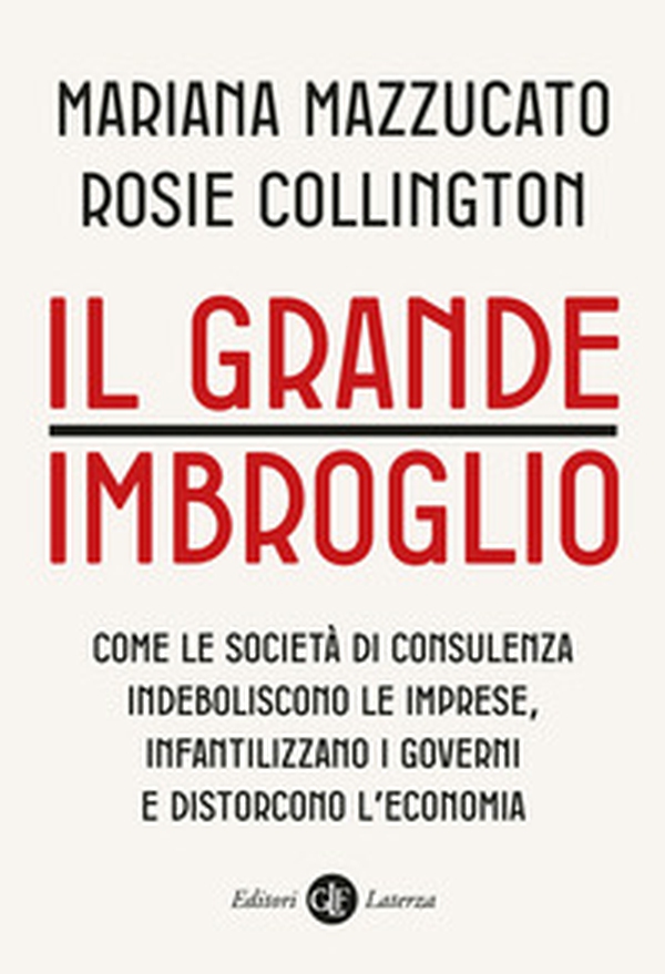 Il grande imbroglio. Come le società di consulenza indeboliscono le imprese, infantilizzano i governi e distorcono l'economia - Librerie.coop Il grande imbroglio. Come le società di consulenza indeboliscono le imprese, infantilizzano i governi e distorcono l'economia - Librerie.coop