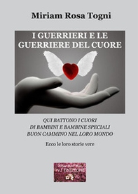 I guerrieri e le guerriere del cuore. Qui battono i cuori di bambini e bambine speciali. Buon cammino nel loro mondo - Librerie.coop