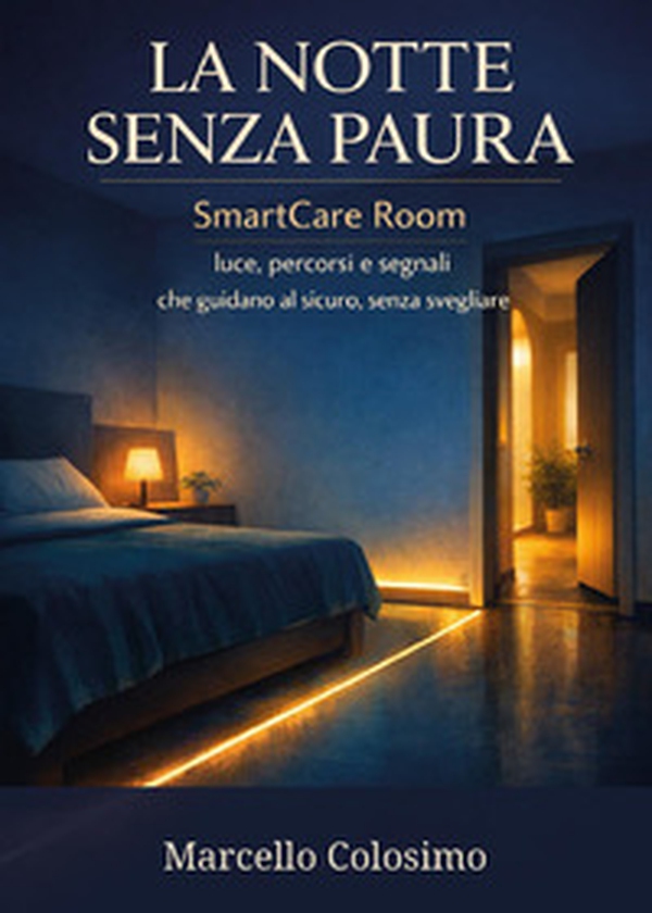 La notte senza paura. Smartcare room. Luce, percorsi e segnali che guidano al sicuro, senza svegliare - Librerie.coop