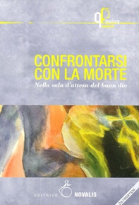 Confrontarsi con la morte. Nella sala d'attesa del buon Dio - Librerie.coop