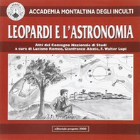 Leopardi e l'astronomia. Atti del Convegno nazionale di studi organizzato dall'Accademia Montaltina degli Inculti - Librerie.coop