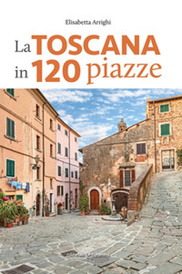 La Toscana in 120 piazze - Librerie.coop La Toscana in 120 piazze - Librerie.coop