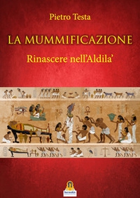 La mummificazione. Rinascere nell'Aldilà - Librerie.coop