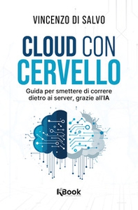 Cloud con cervello. Guida per smettere di impazzire dietro ai server, grazie all'IA - Librerie.coop