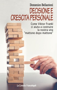 Decisione e crescita personale. Come Viktor Frankl ci aiuta a costruire la nostra vita «mattone dopo mattone» - Librerie.coop