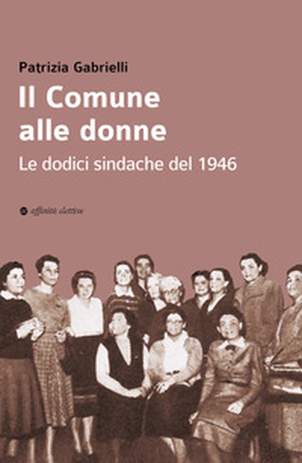 Il Comune alle donne. Le dodici sindache del 1946 - Librerie.coop Il Comune alle donne. Le dodici sindache del 1946 - Librerie.coop