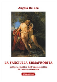 La fanciulla ermafrodita. Lettura emotiva dell'opera poetica di Daniele Giancane - Librerie.coop