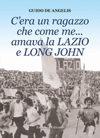 C'era un ragazzo che come me... amava la Lazio e Long John - Librerie.coop C'era un ragazzo che come me... amava la Lazio e Long John - Librerie.coop