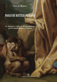 Paolo De Matteis profano. Le allegorie, i miti, e le favole amorose per il castello di Rocca Cilento - Librerie.coop