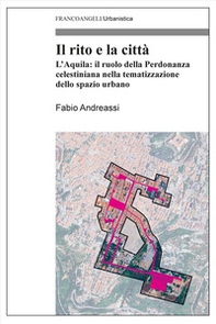 Il rito e la città. L'Aquila: il ruolo della Perdonanza celestiniana nella tematizzazione dello spazio urbano - Librerie.coop