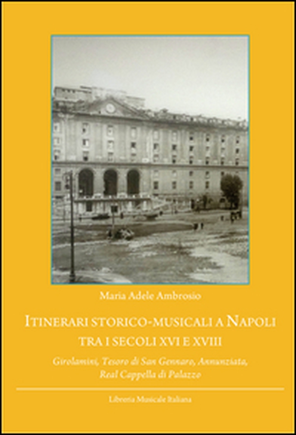 Itinerari storico-musicali a Napoli tra i secoli XVI e XVIII. Girolamini, Tesoro di San Gennaro, Annunziata, Real Cappella di Palazzo - Librerie.coop Itinerari storico-musicali a Napoli tra i secoli XVI e XVIII. Girolamini, Tesoro di San Gennaro, Annunziata, Real Cappella di Palazzo - Librerie.coop