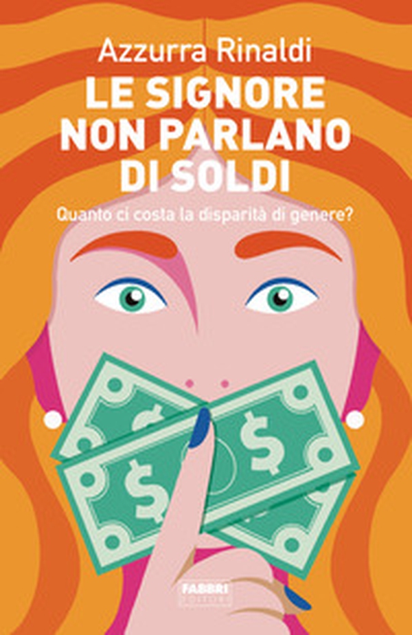 Le signore non parlano di soldi. Quanto ci costa la disparità di genere? - Librerie.coop Le signore non parlano di soldi. Quanto ci costa la disparità di genere? - Librerie.coop