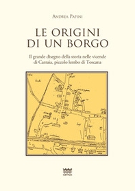 Le origini di un borgo. Il grande disegno della storia nelle vicende di Carraia, piccolo lembo di Toscana - Librerie.coop