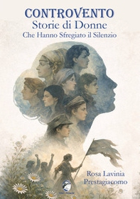 Controvento. Storie di donne che hanno sfregiato il silenzio - Librerie.coop