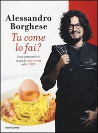 Tu come lo fai? I tuoi piatti preferiti in più di 100 ricette dello chef - Librerie.coop