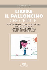 Libera il palloncino che c'è in te. Un percorso di diagnosi e cura per chi soffre di gonfiore addominale cronico funzionale - Librerie.coop
