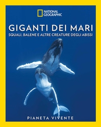Giganti dei mari. Squali, balene e altre creature degli abissi. Pianeta vivente - Librerie.coop