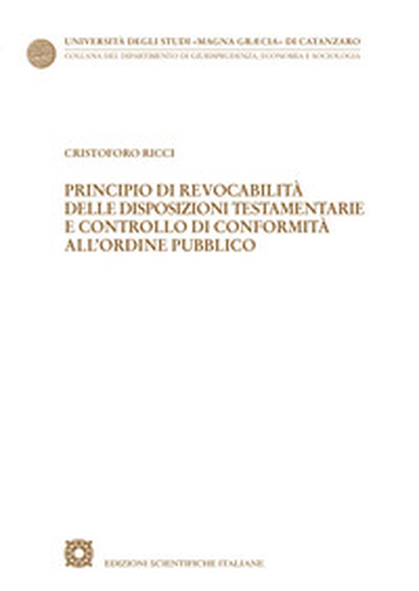 Principio di revocabilità delle disposizioni testamentarie e controllo di conformità all'ordine pubblico - Librerie.coop Principio di revocabilità delle disposizioni testamentarie e controllo di conformità all'ordine pubblico - Librerie.coop